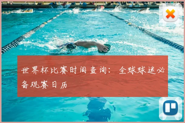 世界杯比赛时间查询:全球球迷必备观赛日历