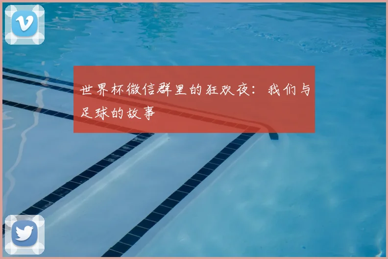 世界杯微信群里的狂欢夜:我们与足球的故事