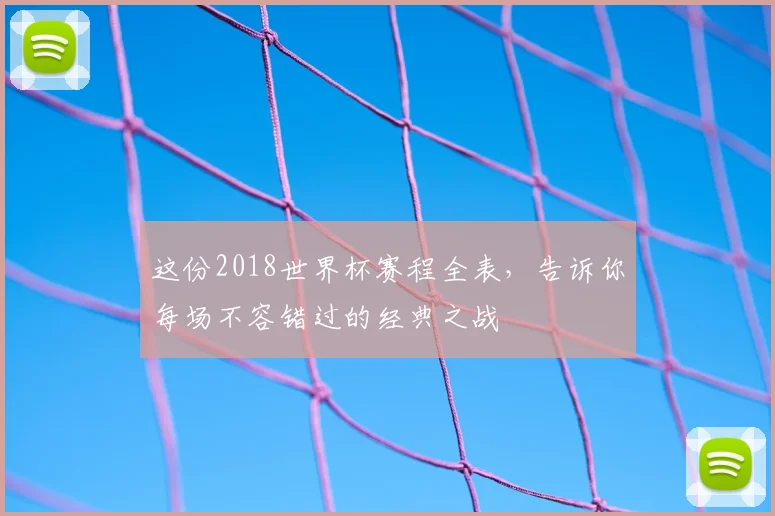 这份2018世界杯赛程全表，告诉你每场不容错过的经典之战